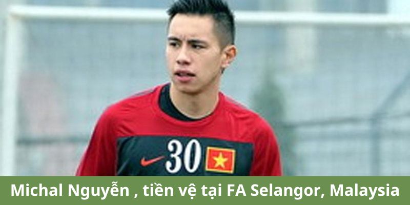 Michal Nguyễn - Thành viên của CLB FA Selangor, Malaysia